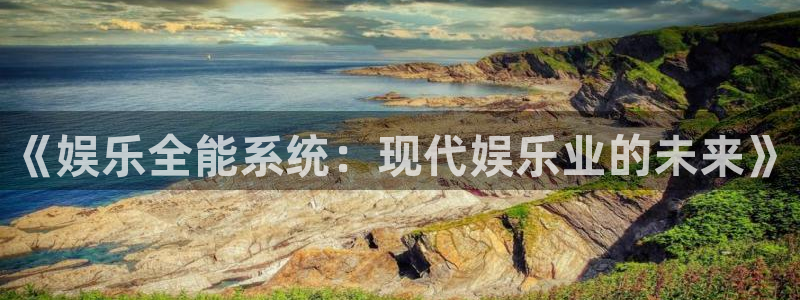 彩神体育注册登录入口：《娱乐全能系统：现代娱乐业的未来》