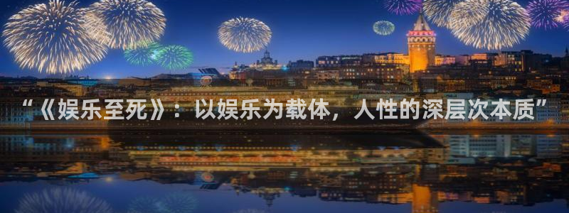 彩神招商：“《娱乐至死》：以娱乐为载体，人性的深层次本质”