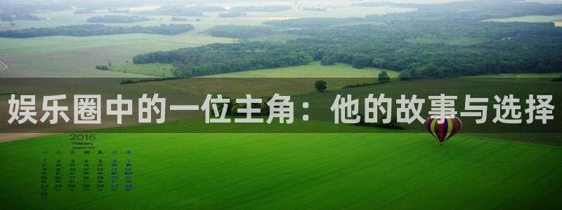 彩神体育代理：娱乐圈中的一位主角：他的故事与选择