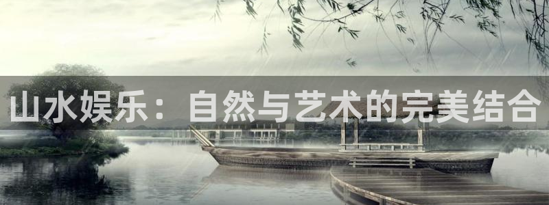 彩神体育游戏：山水娱乐：自然与艺术的完美结合